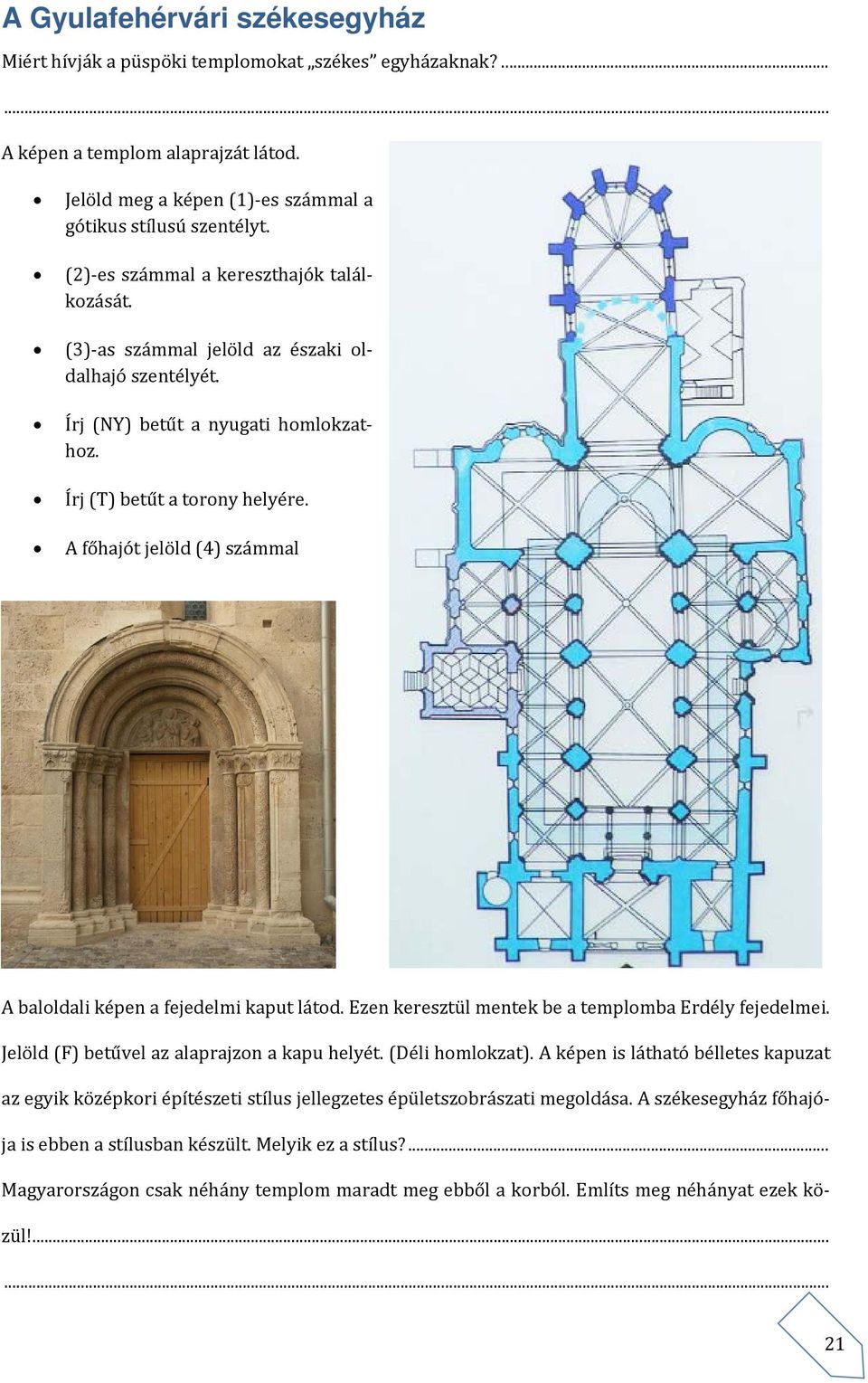 A főhajót jelöld (4) számmal A baloldali képen a fejedelmi kaput látod. Ezen keresztül mentek be a templomba Erdély fejedelmei. Jelöld (F) betűvel az alaprajzon a kapu helyét. (Déli homlokzat).