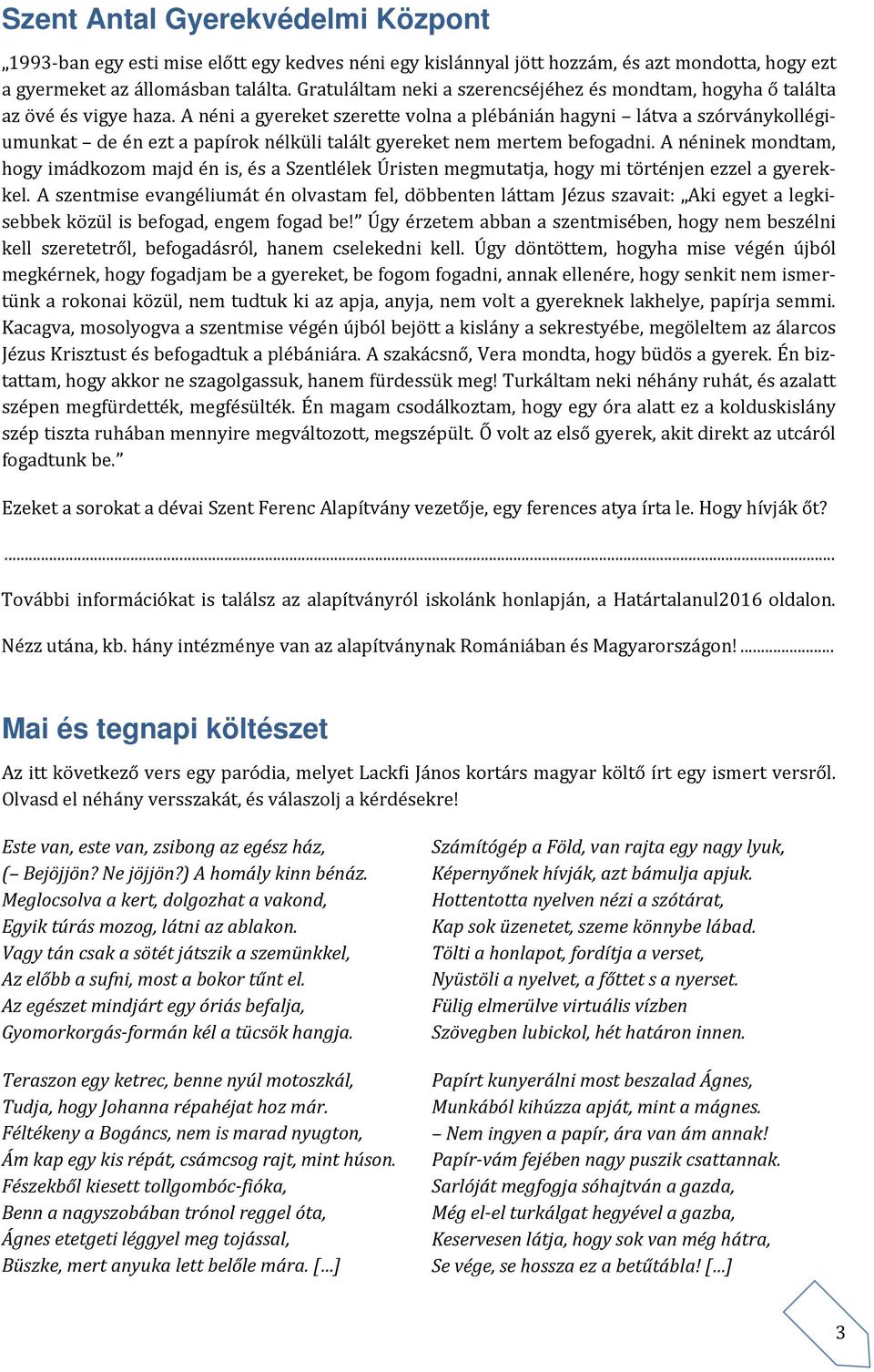 A néni a gyereket szerette volna a plébánián hagyni látva a szórványkollégiumunkat de én ezt a papírok nélküli talált gyereket nem mertem befogadni.