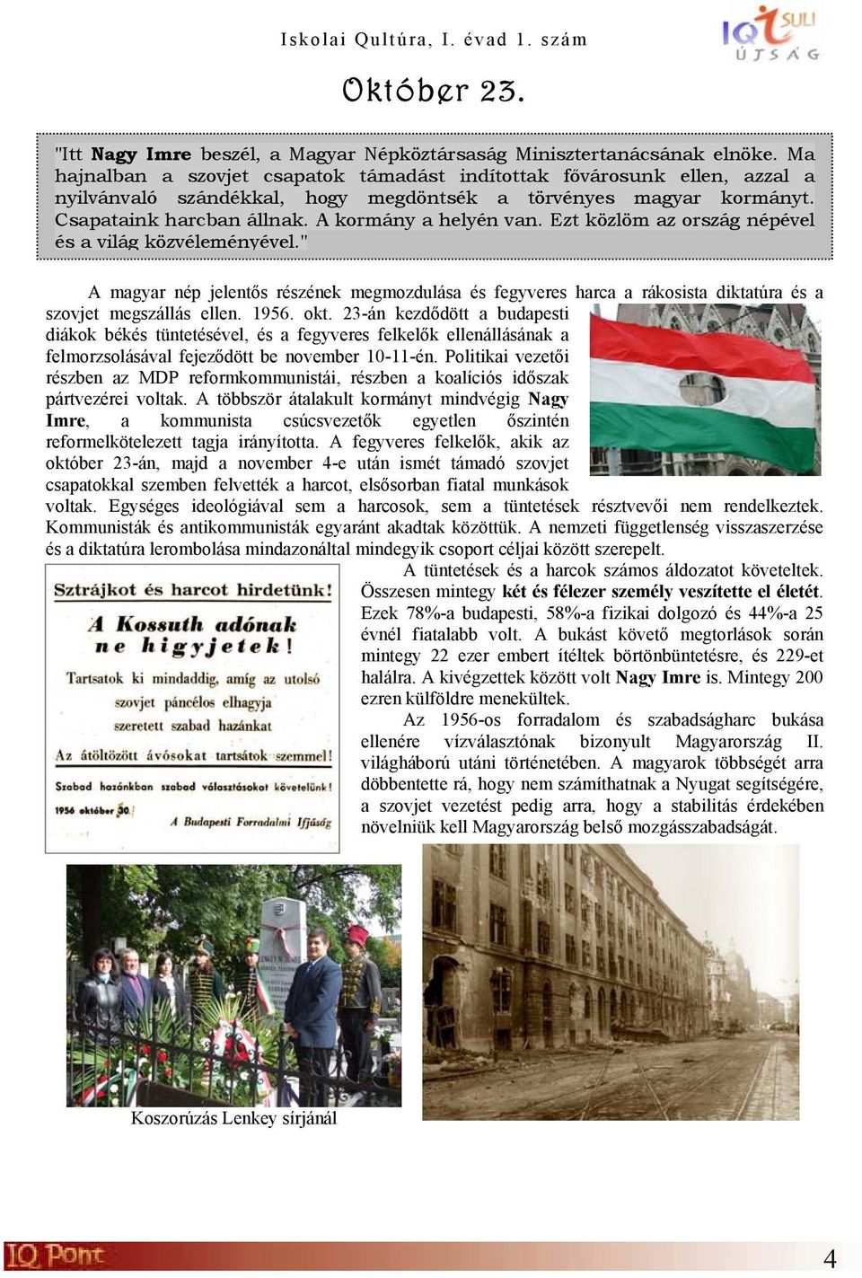 Ezt közlöm az ország népével és a világ közvéleményével." A magyar nép jelentős részének megmozdulása és fegyveres harca a rákosista diktatúra és a szovjet megszállás ellen. 1956. okt.