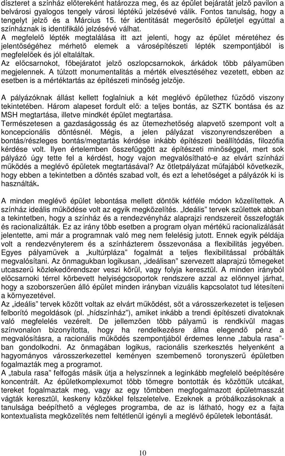 A megfelelı lépték megtalálása itt azt jelenti, hogy az épület méretéhez és jelentıségéhez mérhetı elemek a városépítészeti lépték szempontjából is megfelelıek és jól eltaláltak.