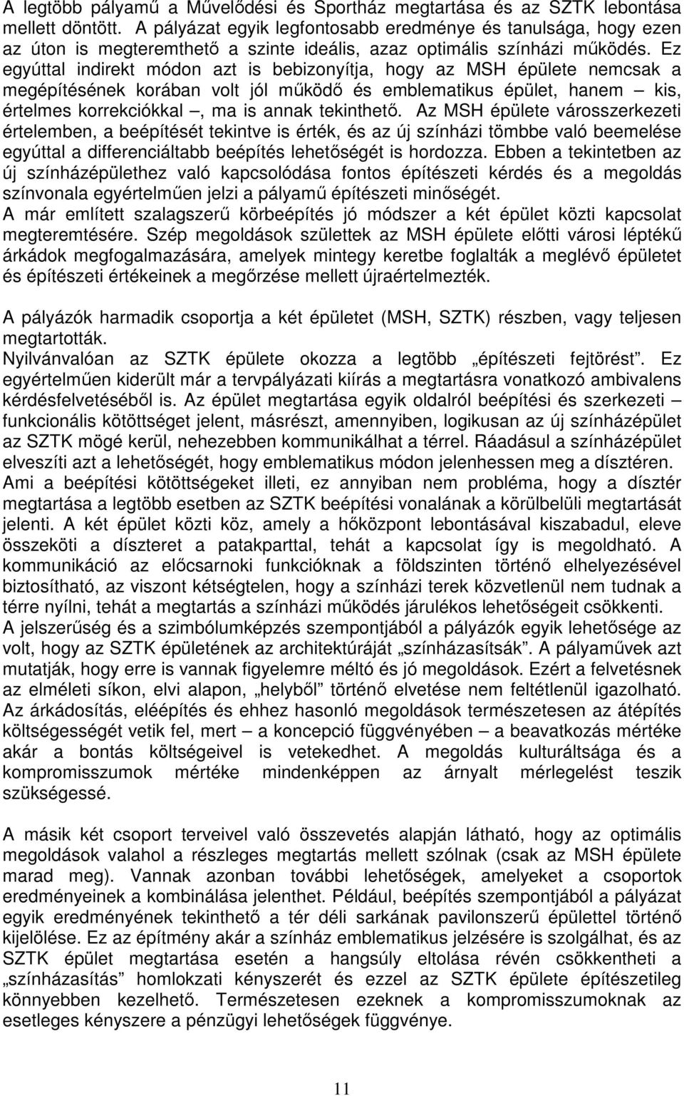 Ez egyúttal indirekt módon azt is bebizonyítja, hogy az MSH épülete nemcsak a megépítésének korában volt jól mőködı és emblematikus épület, hanem kis, értelmes korrekciókkal, ma is annak tekinthetı.