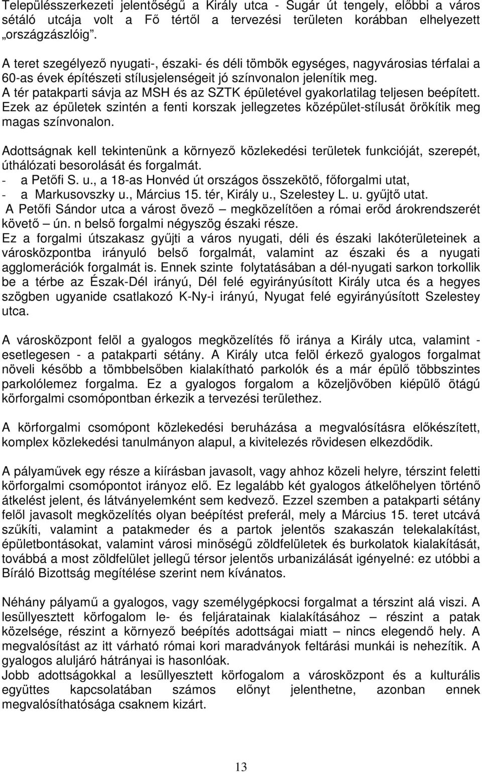 A tér patakparti sávja az MSH és az SZTK épületével gyakorlatilag teljesen beépített. Ezek az épületek szintén a fenti korszak jellegzetes középület-stílusát örökítik meg magas színvonalon.