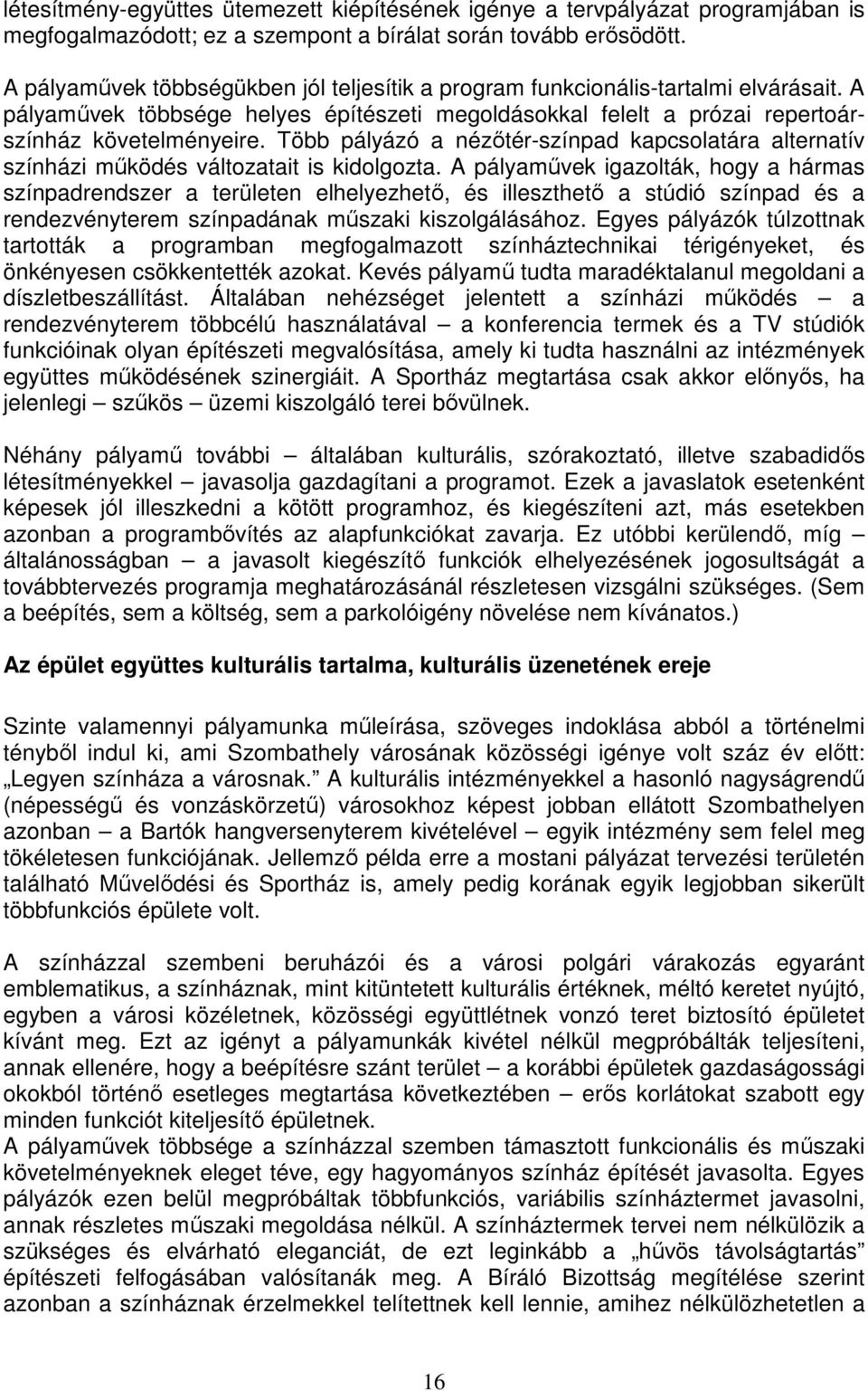Több pályázó a nézıtér-színpad kapcsolatára alternatív színházi mőködés változatait is kidolgozta.