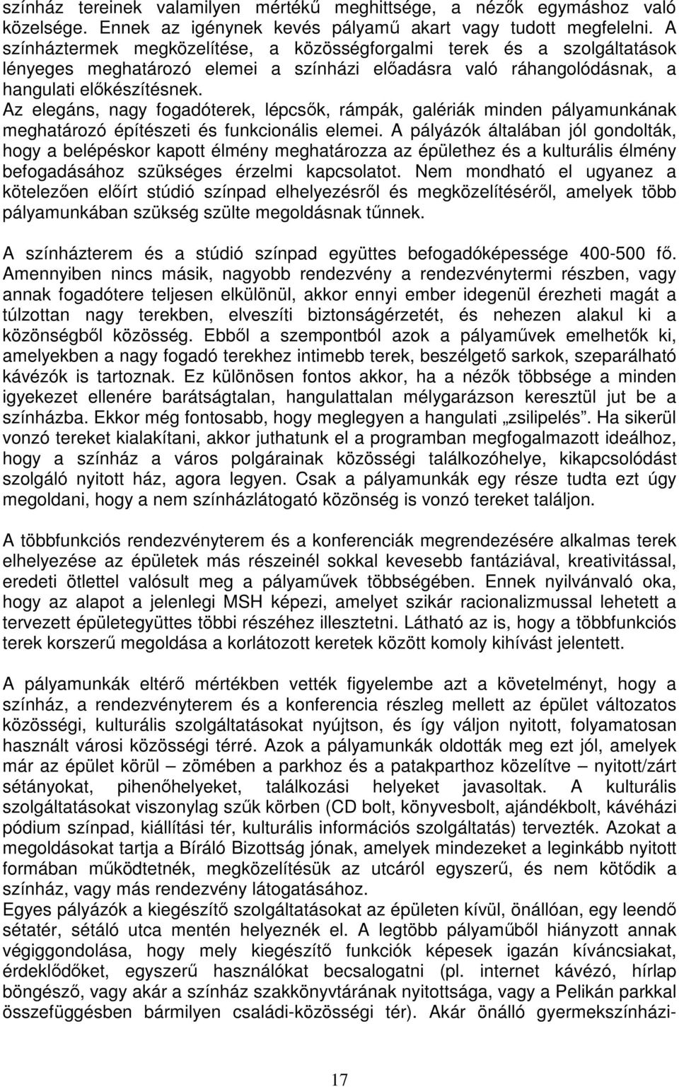 Az elegáns, nagy fogadóterek, lépcsık, rámpák, galériák minden pályamunkának meghatározó építészeti és funkcionális elemei.