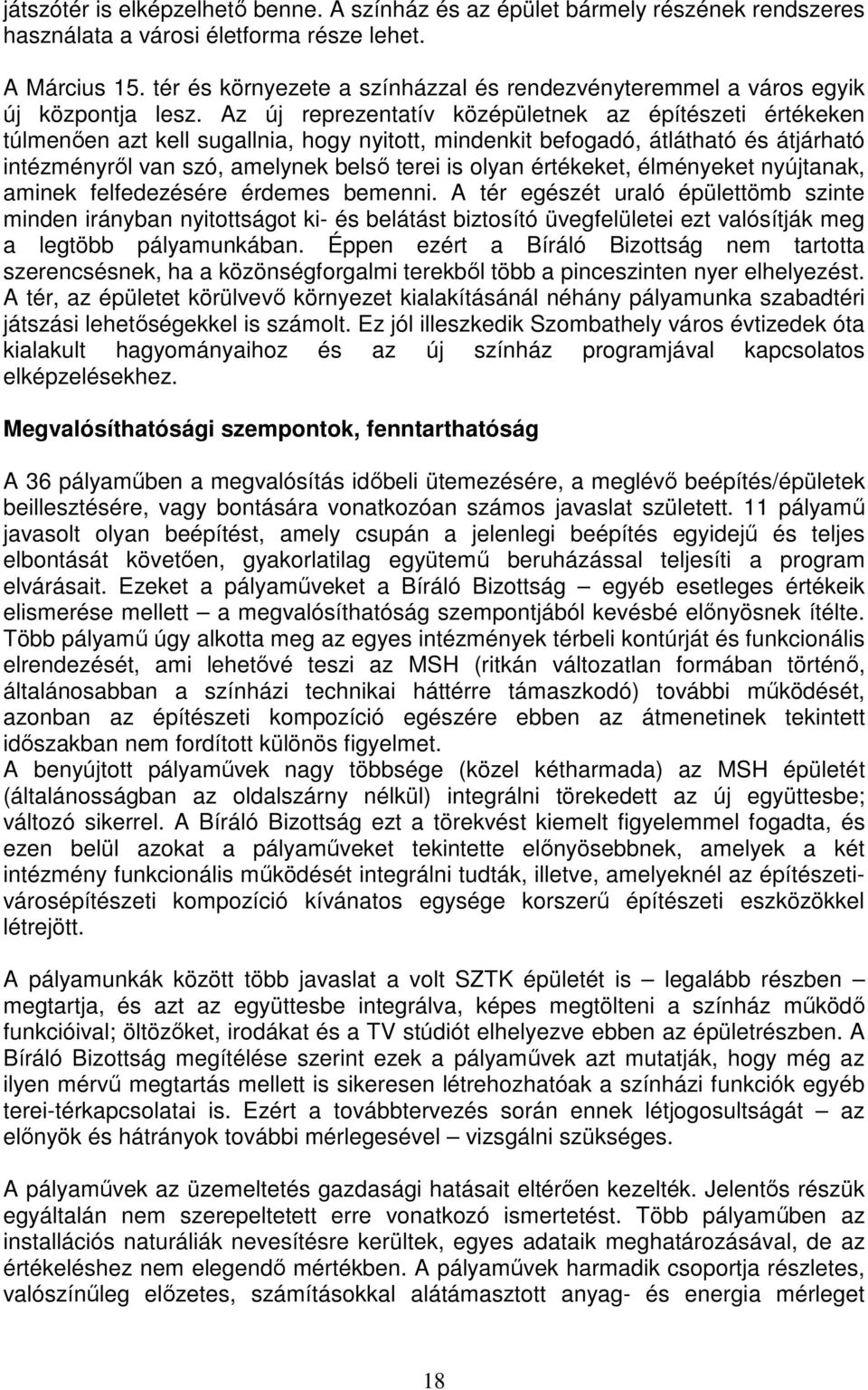 Az új reprezentatív középületnek az építészeti értékeken túlmenıen azt kell sugallnia, hogy nyitott, mindenkit befogadó, átlátható és átjárható intézményrıl van szó, amelynek belsı terei is olyan