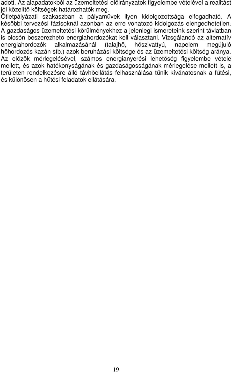 A gazdaságos üzemeltetési körülményekhez a jelenlegi ismereteink szerint távlatban is olcsón beszerezhetı energiahordozókat kell választani.