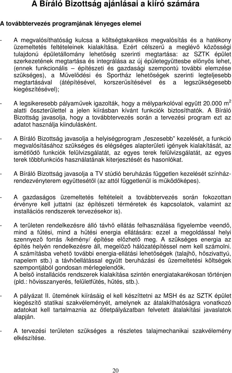Ezért célszerő a meglévı közösségi tulajdonú épületállomány lehetıség szerinti megtartása: az SZTK épület szerkezetének megtartása és integrálása az új épületegyüttesbe elınyös lehet, (ennek