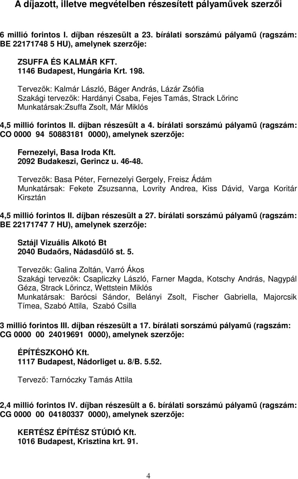 Tervezık: Kalmár László, Báger András, Lázár Zsófia Szakági tervezık: Hardányi Csaba, Fejes Tamás, Strack Lırinc Munkatársak:Zsuffa Zsolt, Már Miklós 4,5 millió forintos II. díjban részesült a 4.