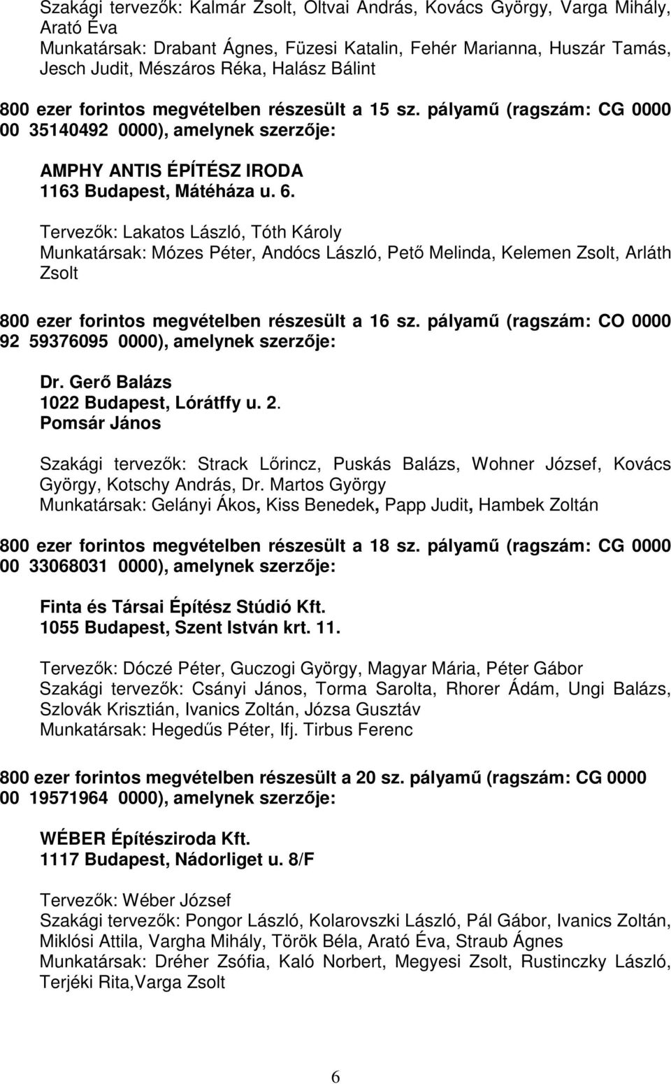 Tervezık: Lakatos László, Tóth Károly Munkatársak: Mózes Péter, Andócs László, Petı Melinda, Kelemen Zsolt, Arláth Zsolt 800 ezer forintos megvételben részesült a 16 sz.