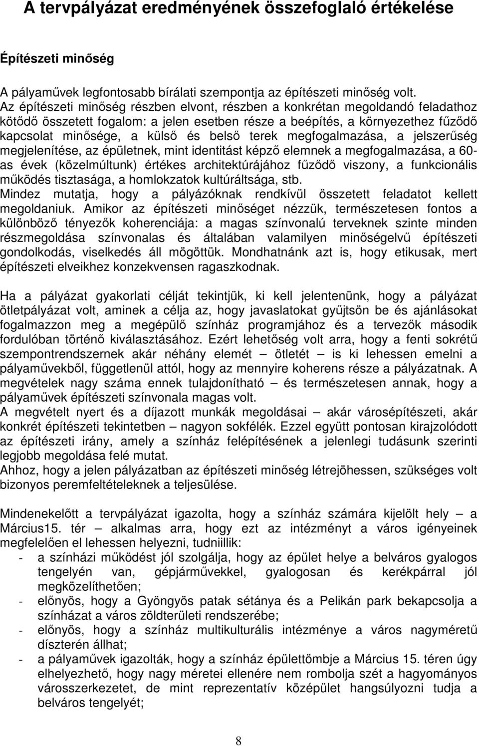 terek megfogalmazása, a jelszerőség megjelenítése, az épületnek, mint identitást képzı elemnek a megfogalmazása, a 60- as évek (közelmúltunk) értékes architektúrájához főzıdı viszony, a funkcionális
