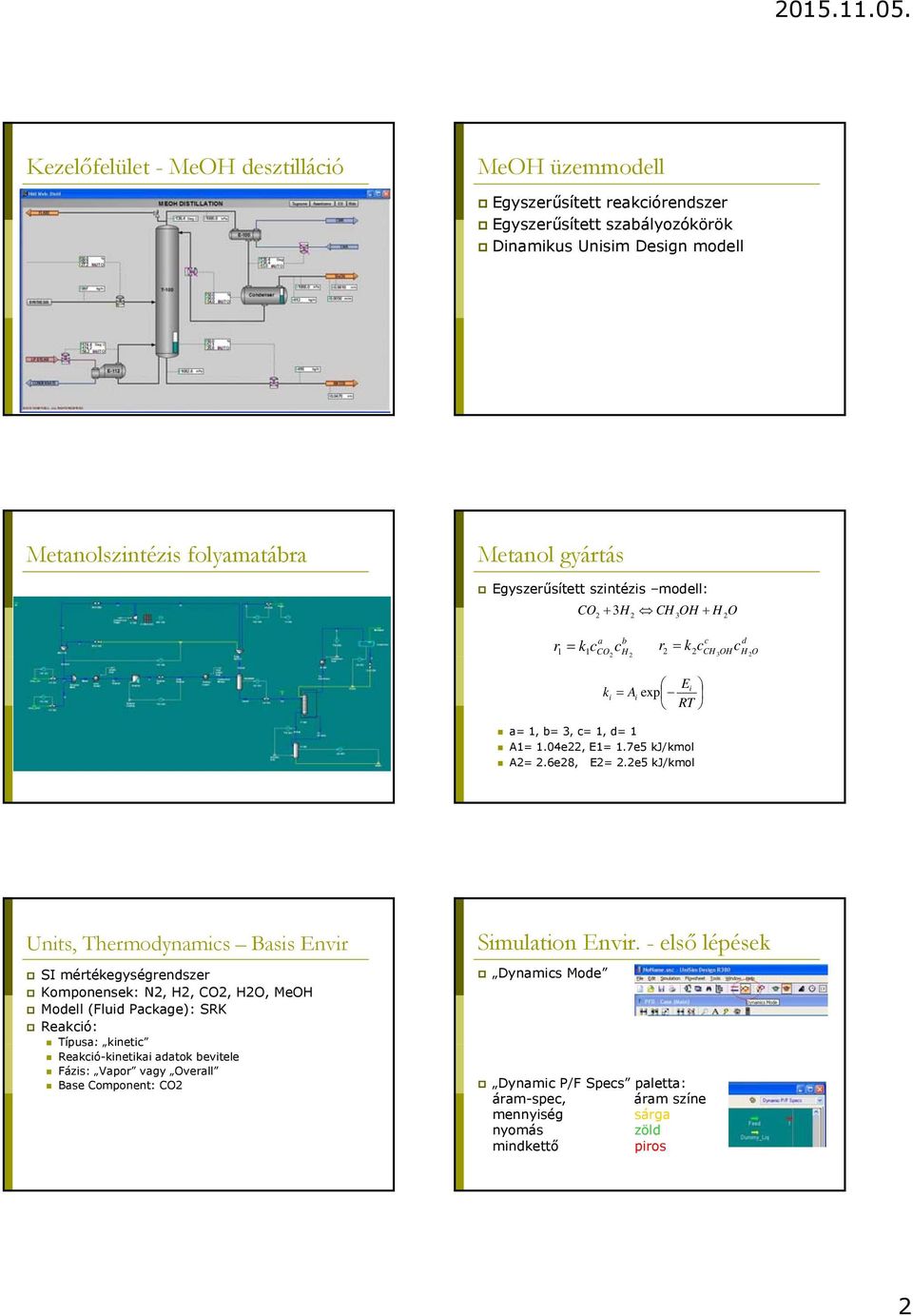 2e5 kj/kmol Units, Thermodynamics Basis Envir SI mértékegységrendszer Komponensek: N2, H2, CO2, H2O, MeOH Modell (Fluid Package): SRK Reakció: Típusa: kinetic Reakció-kinetikai adatok