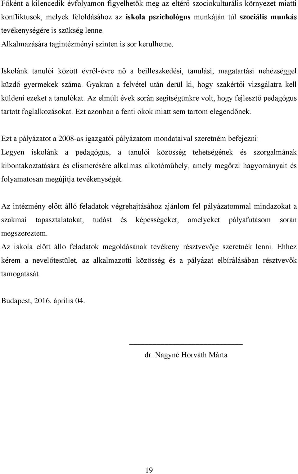 Gyakran a felvétel után derül ki, hogy szakértői vizsgálatra kell küldeni ezeket a tanulókat. Az elmúlt évek során segítségünkre volt, hogy fejlesztő pedagógus tartott foglalkozásokat.