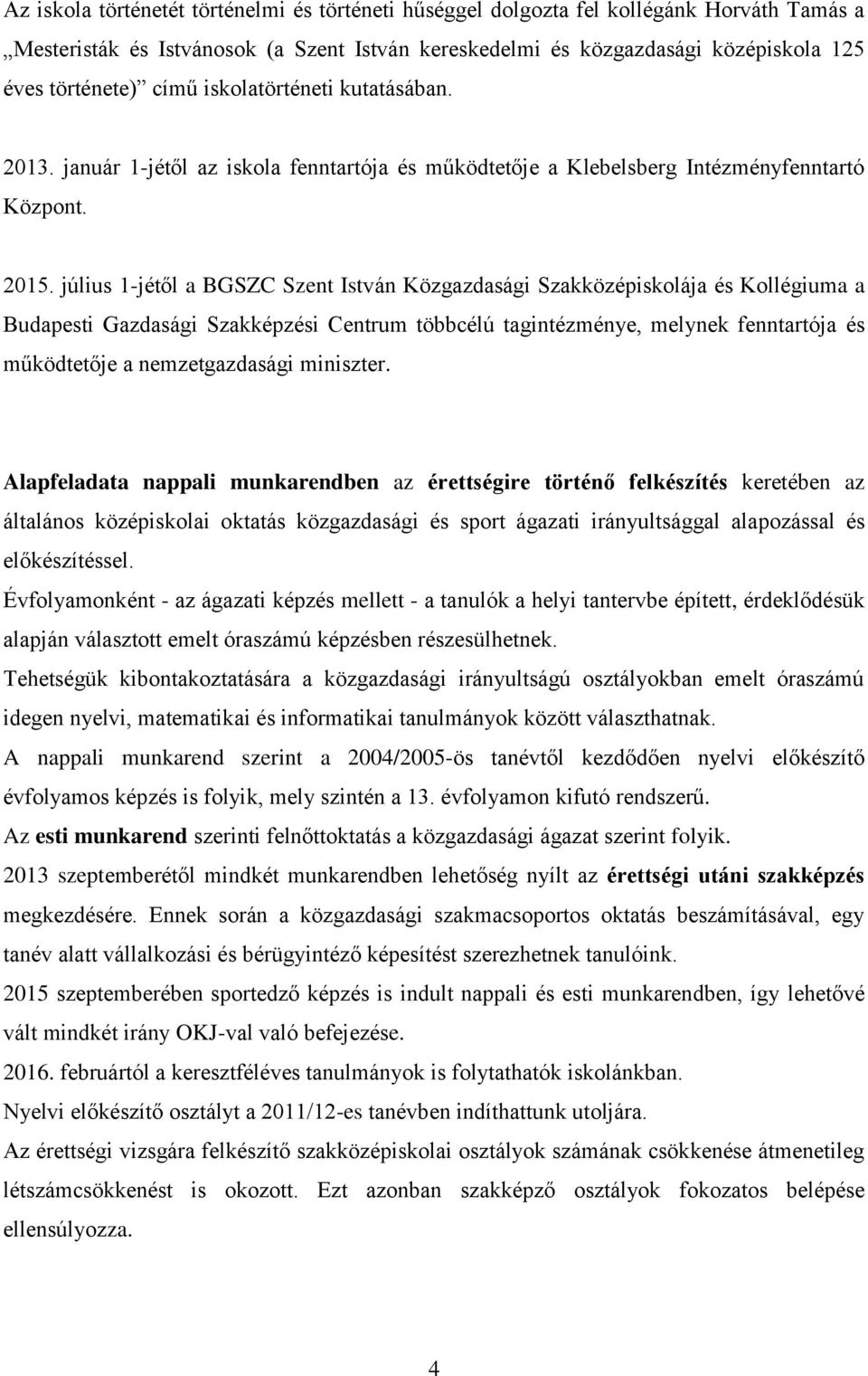 július 1-jétől a BGSZC Szent István Közgazdasági Szakközépiskolája és Kollégiuma a Budapesti Gazdasági Szakképzési Centrum többcélú tagintézménye, melynek fenntartója és működtetője a nemzetgazdasági