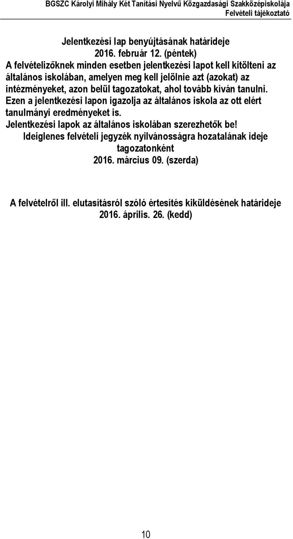 azon belül tagozatokat, ahol tovább kíván tanulni. Ezen a jelentkezési lapon igazolja az általános iskola az ott elért tanulmányi eredményeket is.