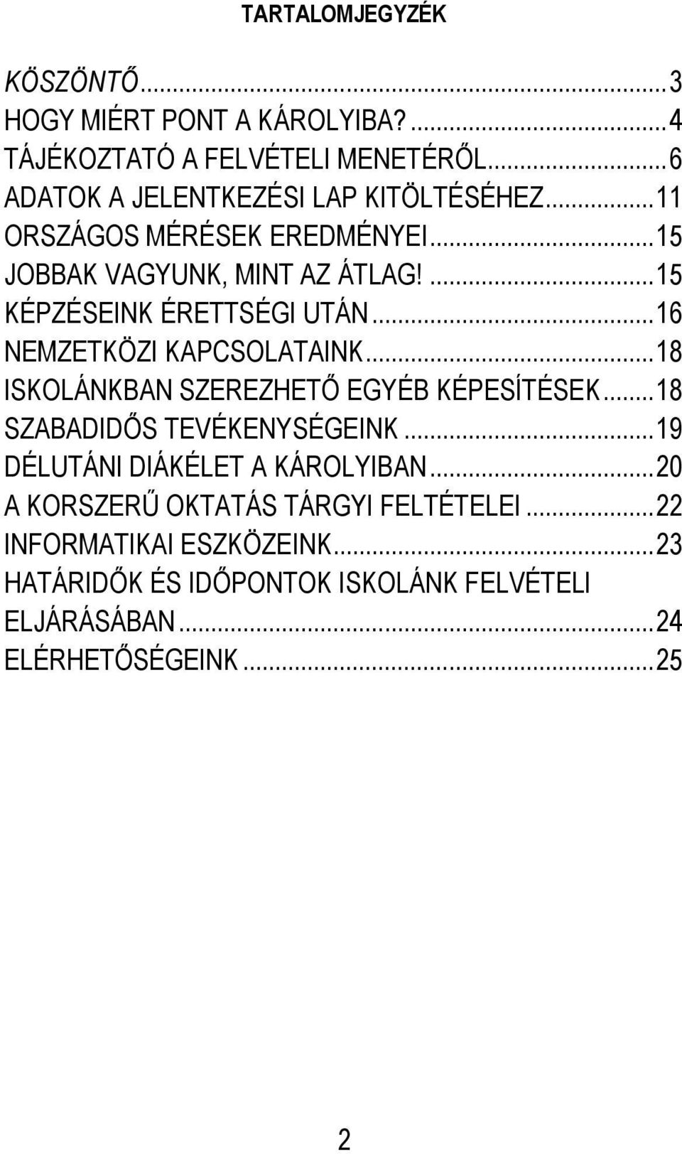 ... 15 KÉPZÉSEINK ÉRETTSÉGI UTÁN... 16 NEMZETKÖZI KAPCSOLATAINK... 18 ISKOLÁNKBAN SZEREZHETŐ EGYÉB KÉPESÍTÉSEK.