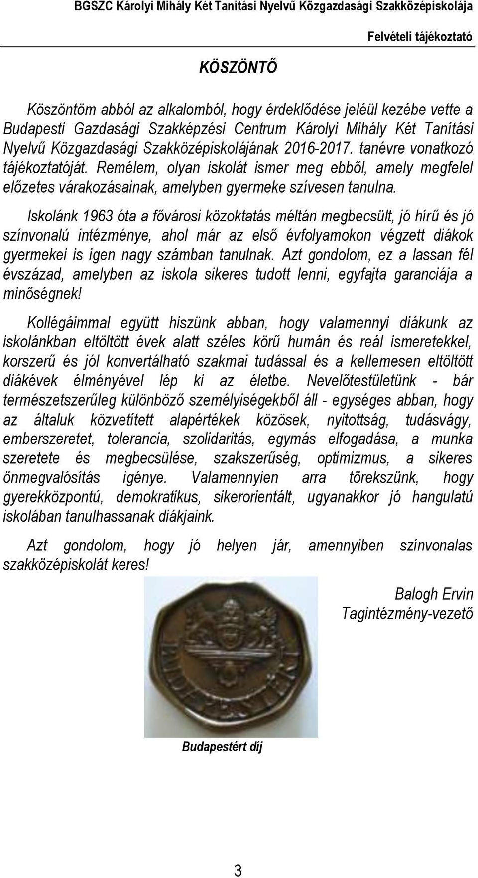 Iskolánk 1963 óta a fővárosi közoktatás méltán megbecsült, jó hírű és jó színvonalú intézménye, ahol már az első évfolyamokon végzett diákok gyermekei is igen nagy számban tanulnak.