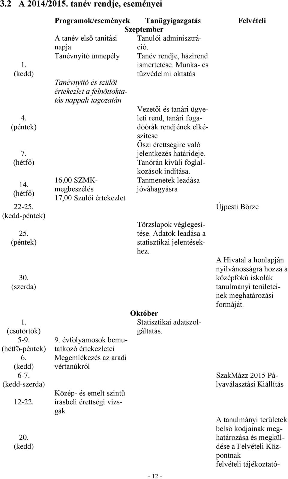 (kedd) Programok/események Tanügyigazgatás Felvételi Szeptember A tanév első tanítási napja Tanévnyitó ünnepély Tanévnyitó és szülői értekezlet a felnőttoktatás nappali tagozatán 16,00