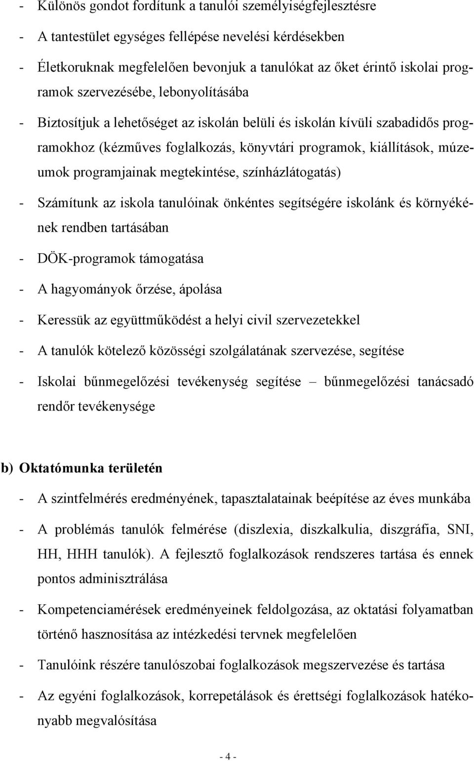 megtekintése, színházlátogatás) - Számítunk az iskola tanulóinak önkéntes segítségére iskolánk és környékének rendben tartásában - DÖK-programok támogatása - A hagyományok őrzése, ápolása - Keressük