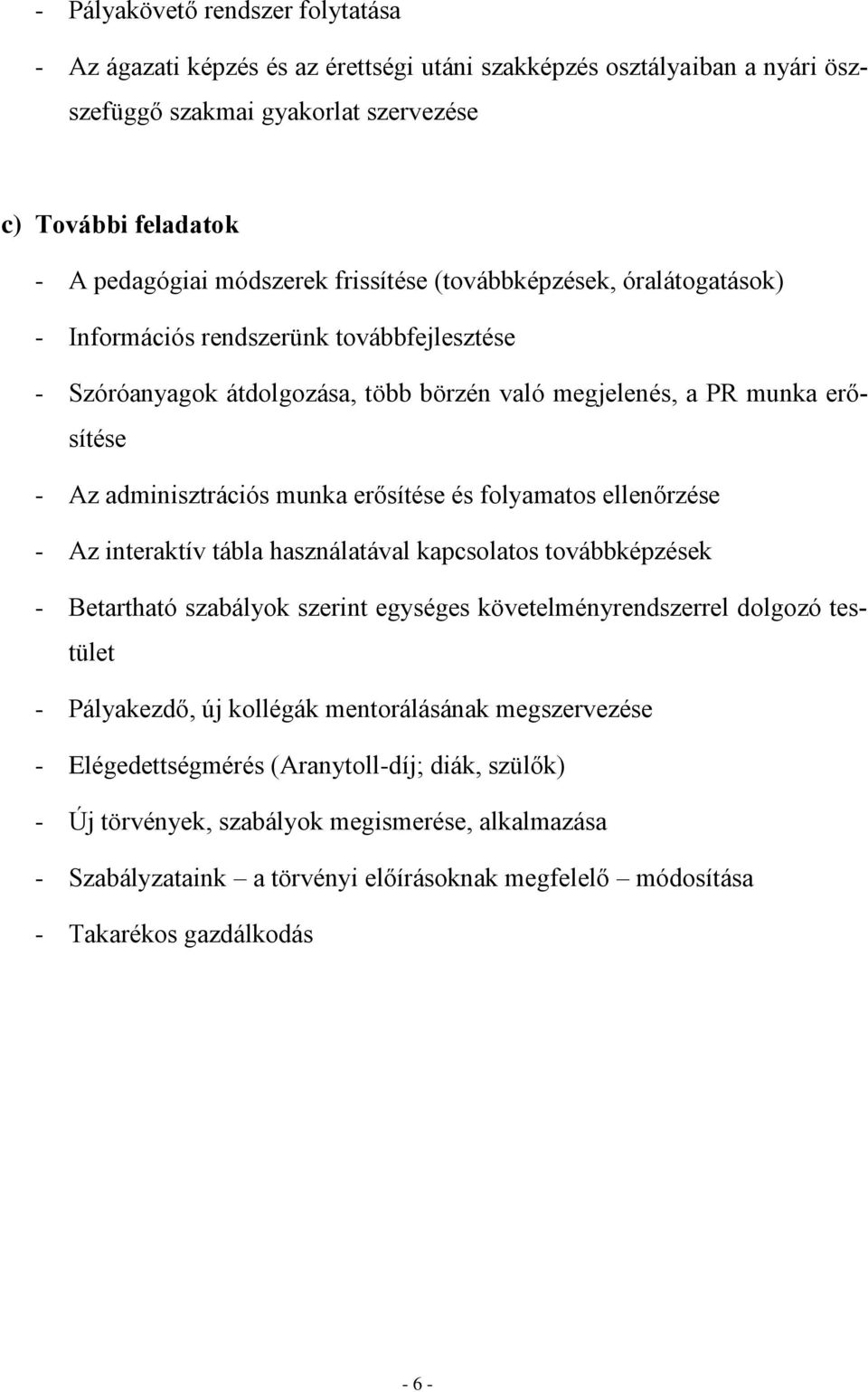 erősítése és folyamatos ellenőrzése - Az interaktív tábla használatával kapcsolatos továbbképzések - Betartható szabályok szerint egységes követelményrendszerrel dolgozó testület - Pályakezdő, új