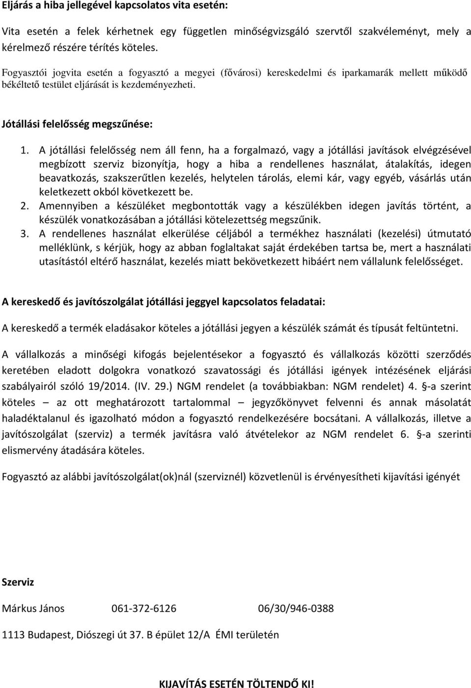 A jótállási felelősség nem áll fenn, ha a forgalmazó, vagy a jótállási javítások elvégzésével megbízott szerviz bizonyítja, hogy a hiba a rendellenes használat, átalakítás, idegen beavatkozás,