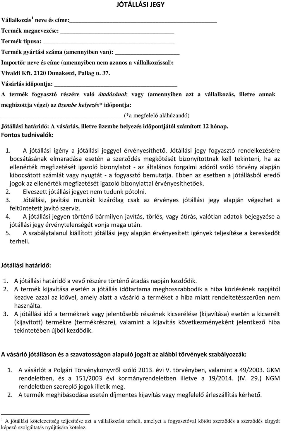 Vásárlás időpontja: A termék fogyasztó részére való átadásának vagy (amennyiben azt a vállalkozás, illetve annak megbízottja végzi) az üzembe helyezés* időpontja: (*a megfelelő aláhúzandó) Jótállási