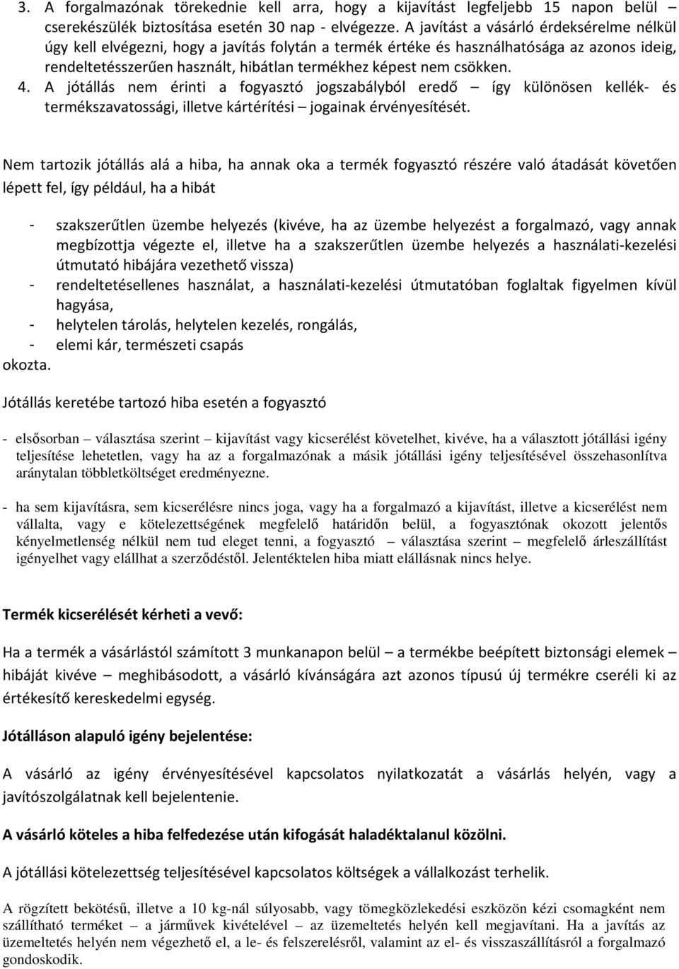 csökken. 4. A jótállás nem érinti a fogyasztó jogszabályból eredő így különösen kellék- és termékszavatossági, illetve kártérítési jogainak érvényesítését.