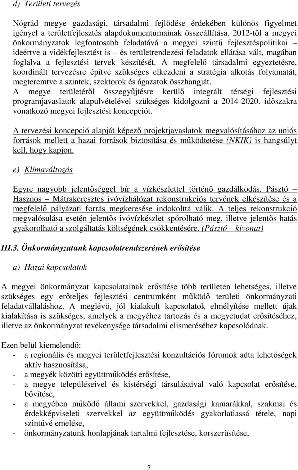 tervek készítését. A megfelelő társadalmi egyeztetésre, koordinált tervezésre építve szükséges elkezdeni a stratégia alkotás folyamatát, megteremtve a szintek, szektorok és ágazatok összhangját.