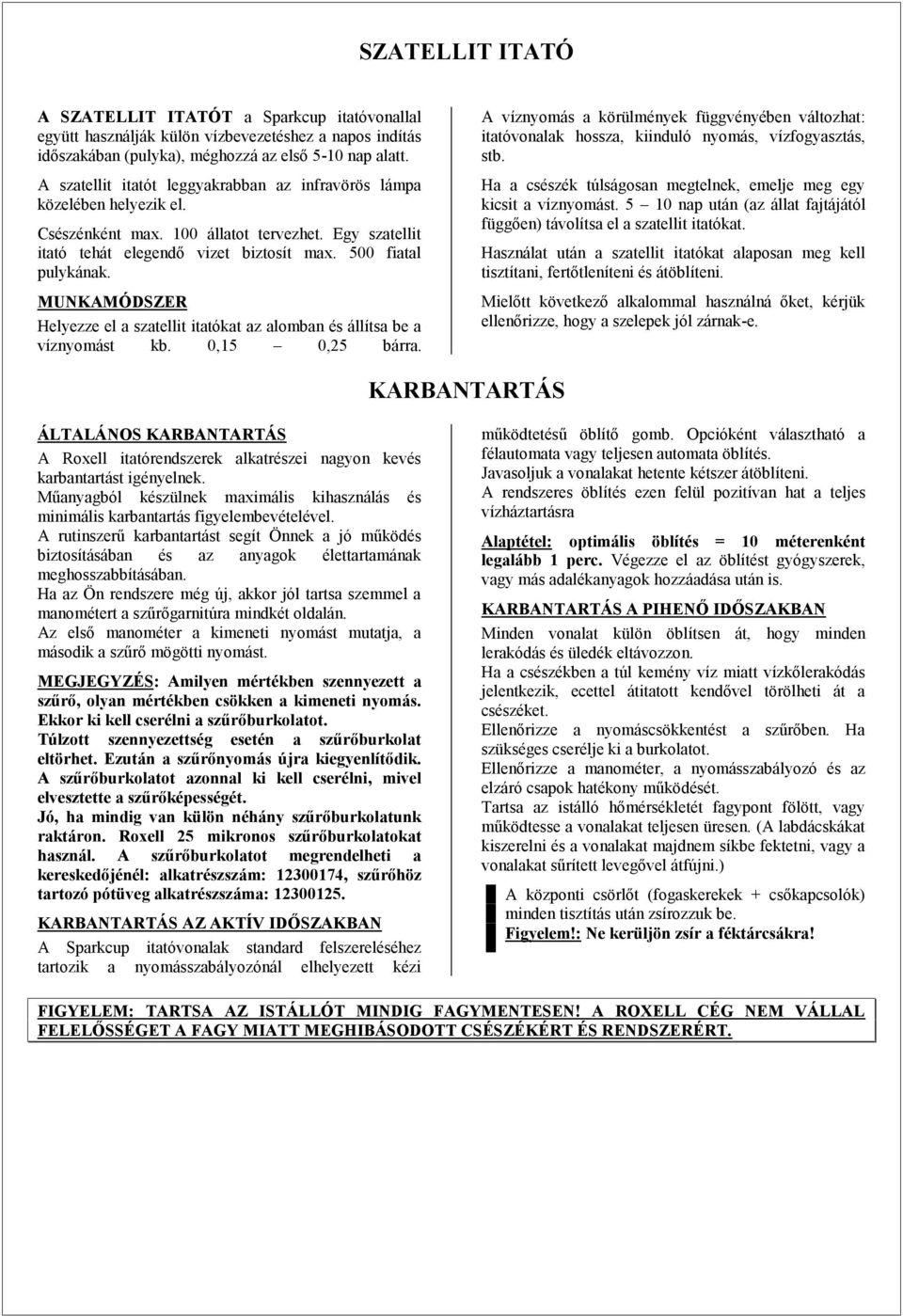 MUNKAMÓDSZER Helyezze el a szatellit itatókat az alomban és állítsa be a víznyomást kb. 0,15 0,25 bárra.