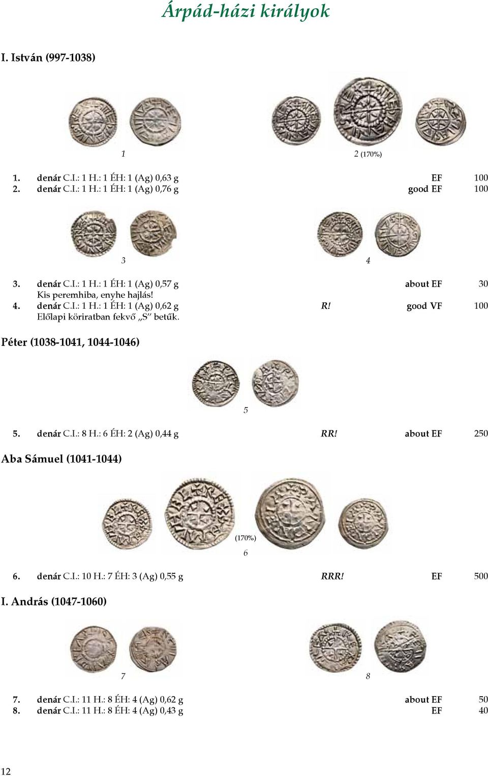 good VF 100 Előlapi köriratban fekvő S betűk. Péter (1038-1041, 1044-1046) 5 5. denár C.I.: 8 H.: 6 ÉH: 2 (Ag) 0,44 g RR!