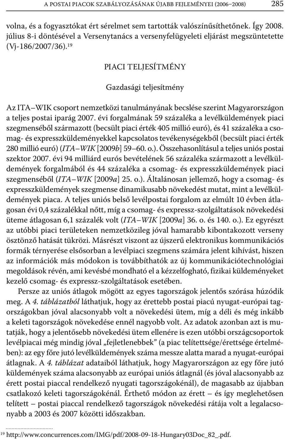 19 PIACI TELJESÍTMÉNY Gazdasági teljesítmény Az ITA WIK csoport nemzetközi tanulmányának becslése szerint Magyarországon a teljes postai iparág 2007.