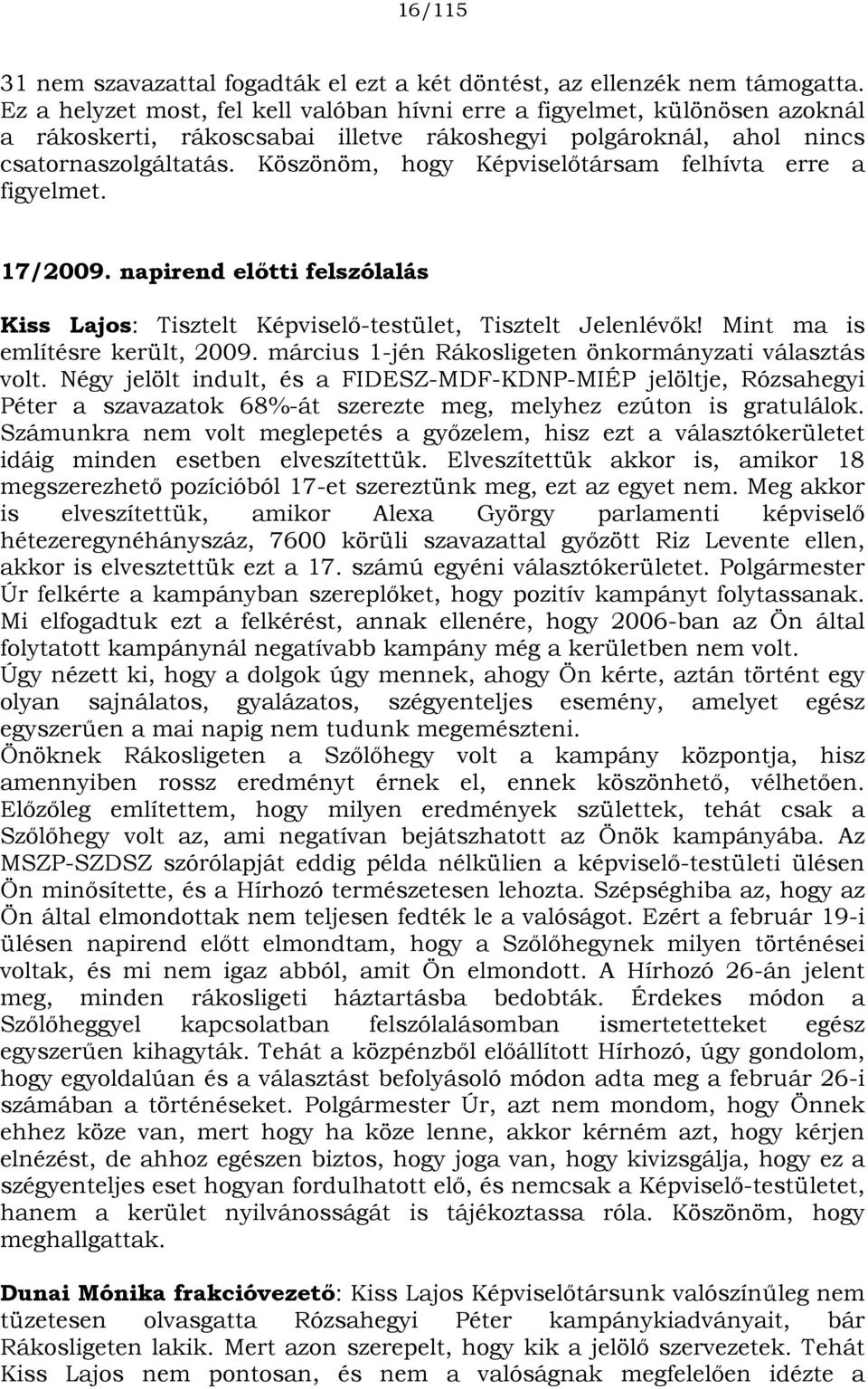 Köszönöm, hogy Képviselőtársam felhívta erre a figyelmet. 17/2009. napirend előtti felszólalás Kiss Lajos: Tisztelt Képviselő-testület, Tisztelt Jelenlévők! Mint ma is említésre került, 2009.