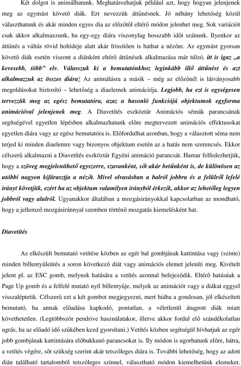 Ilyenkor az áttőnés a váltás rövid holtideje alatt akár frissítıen is hathat a nézıre.