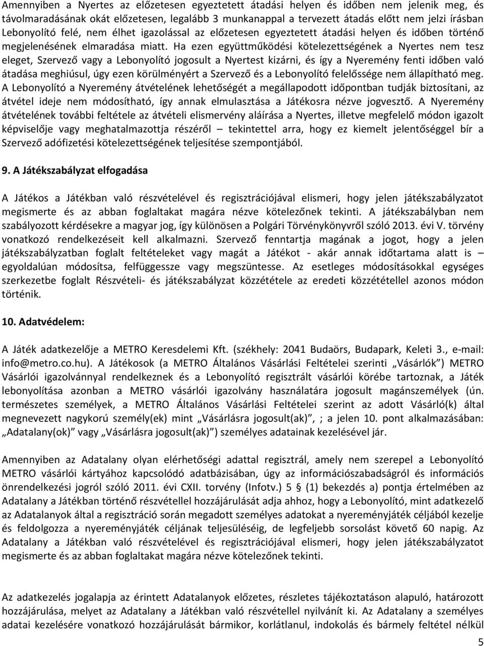 Ha ezen együttműködési kötelezettségének a Nyertes nem tesz eleget, Szervező vagy a Lebonyolító jogosult a Nyertest kizárni, és így a Nyeremény fenti időben való átadása meghiúsul, úgy ezen