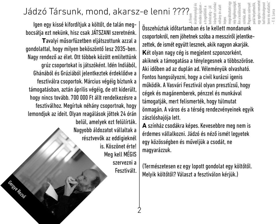 Idén Indiából, Ghánából és Grúziából jelentkeztek érdeklődve a fesztiválra csoportok. Március végéig bíztunk a támogatásban, aztán április végéig, de ott kiderült, hogy nincs tovább.