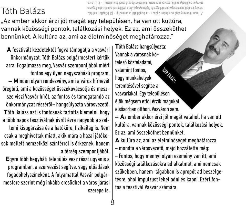 Tóth Balázs azt is fontosnak tartotta kiemelni, hogy a több napos fesztiválnak évről évre nagyobb a szellemi kisugárzása és a hatóköre, fizikailag is.