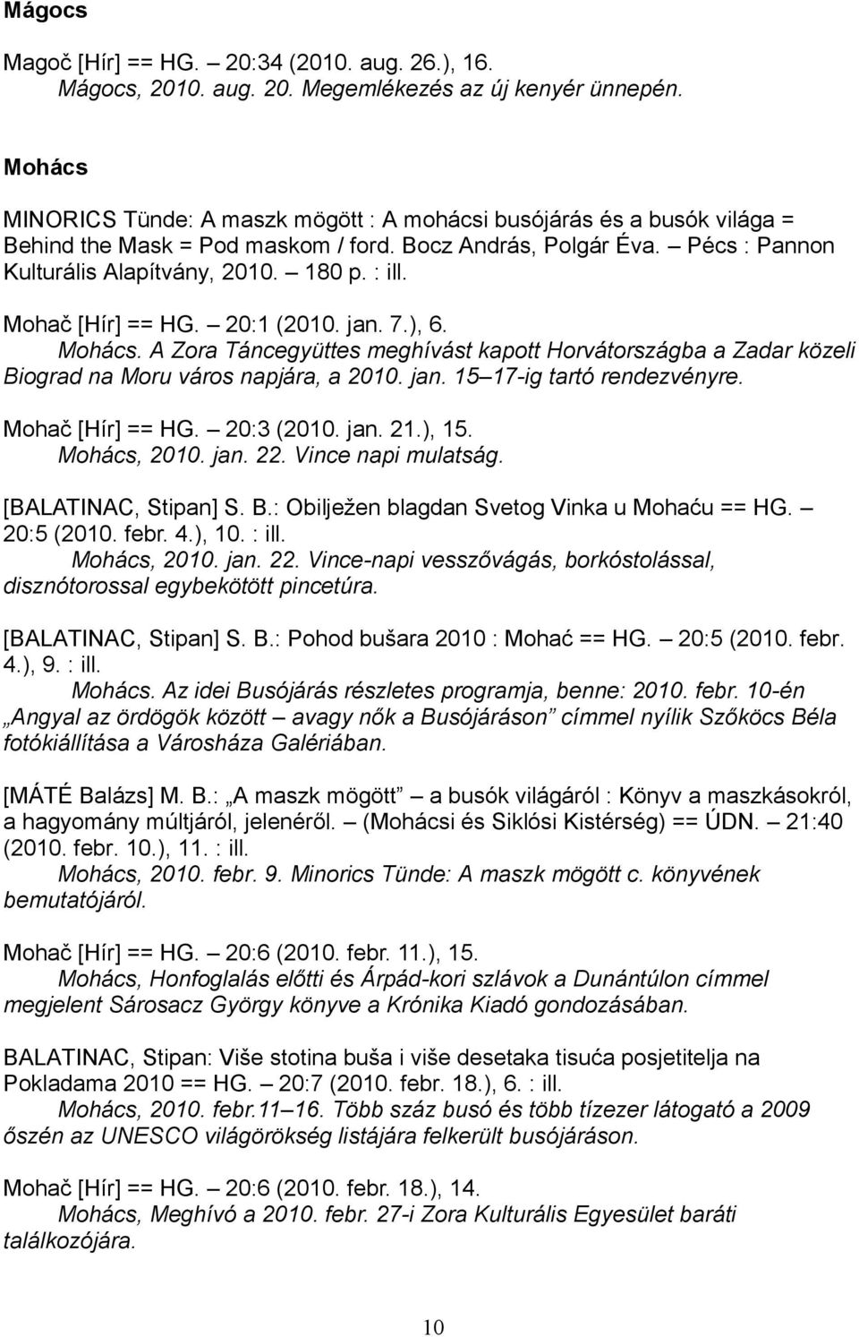 Mohač [Hír] == HG. 20:1 (2010. jan. 7.), 6. Mohács. A Zora Táncegyüttes meghívást kapott Horvátországba a Zadar közeli Biograd na Moru város napjára, a 2010. jan. 15 17-ig tartó rendezvényre.