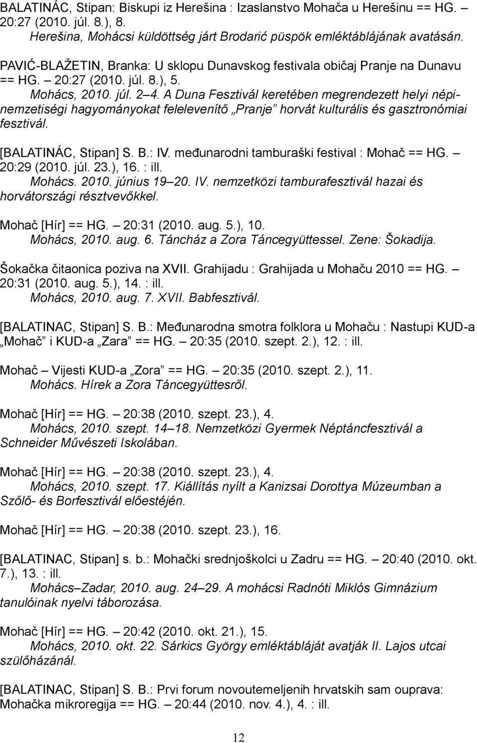 A Duna Fesztivál keretében megrendezett helyi népinemzetiségi hagyományokat felelevenítő Pranje horvát kulturális és gasztronómiai fesztivál. [BALATINÁC, Stipan] S. B.: IV.