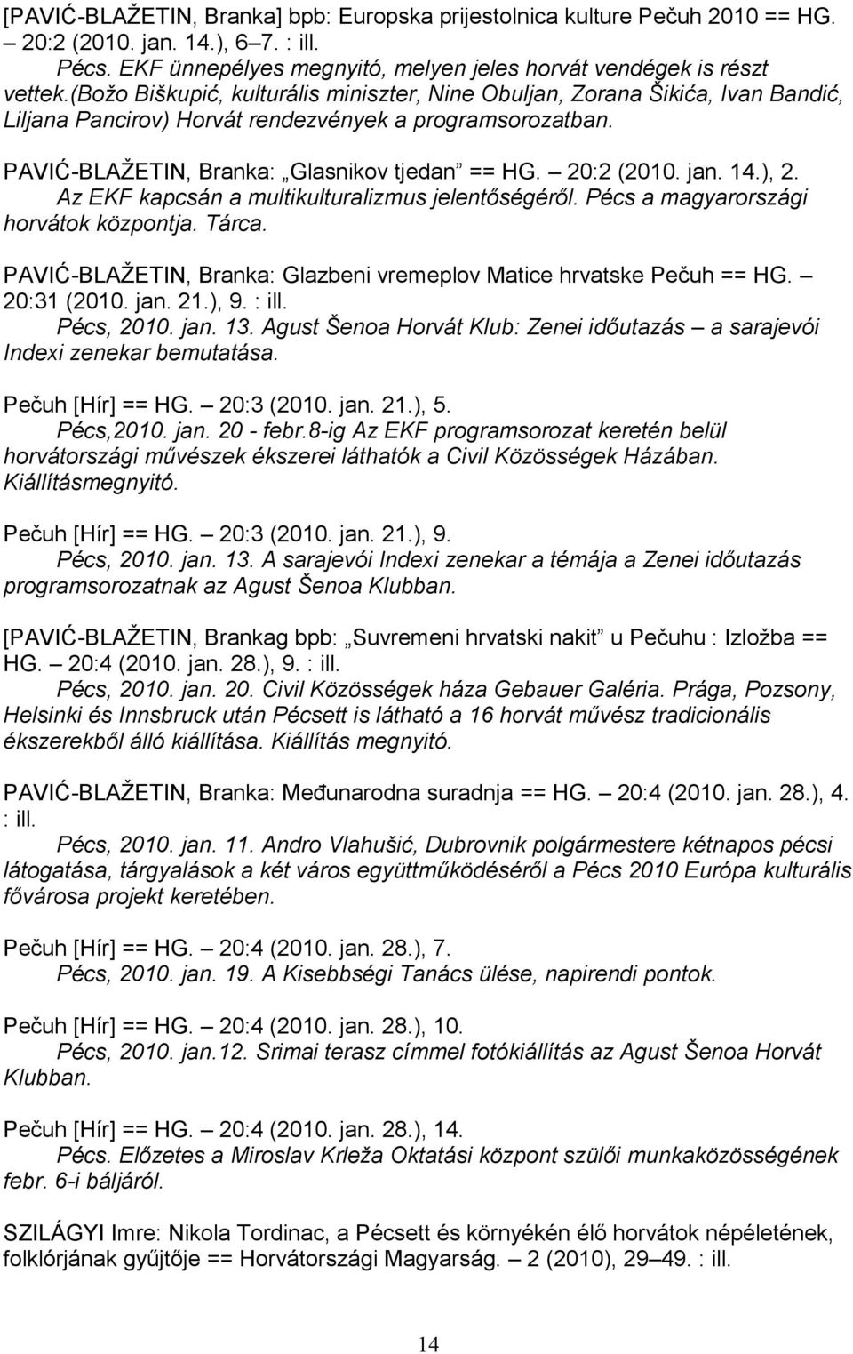 jan. 14.), 2. Az EKF kapcsán a multikulturalizmus jelentőségéről. Pécs a magyarországi horvátok központja. Tárca. PAVIĆ-BLAŽETIN, Branka: Glazbeni vremeplov Matice hrvatske Pečuh == HG. 20:31 (2010.