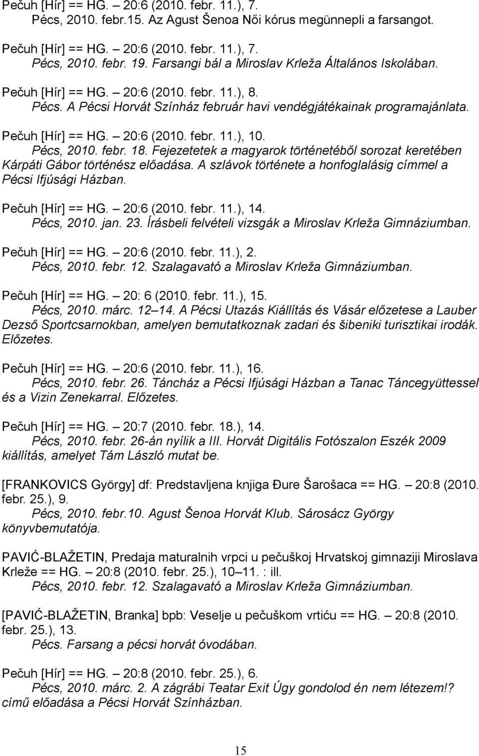 Pécs, 2010. febr. 18. Fejezetetek a magyarok történetéből sorozat keretében Kárpáti Gábor történész előadása. A szlávok története a honfoglalásig címmel a Pécsi Ifjúsági Házban. Pečuh [Hír] == HG.