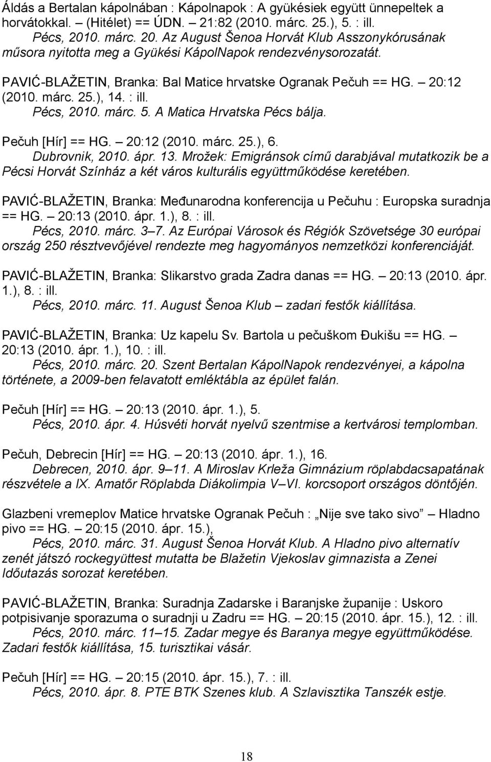 márc. 25.), 14. : ill. Pécs, 2010. márc. 5. A Matica Hrvatska Pécs bálja. Pečuh [Hír] == HG. 20:12 (2010. márc. 25.), 6. Dubrovnik, 2010. ápr. 13.