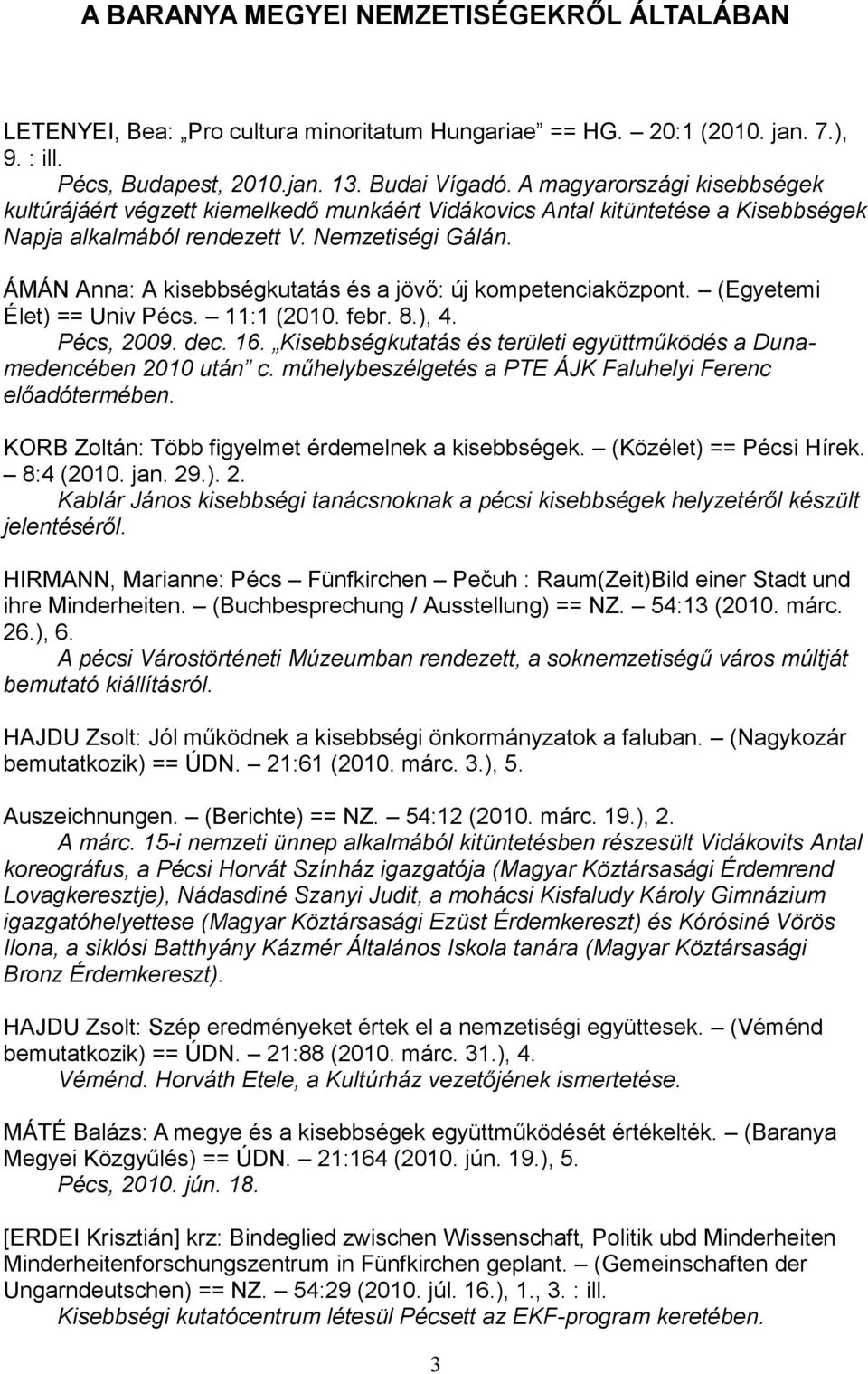 ÁMÁN Anna: A kisebbségkutatás és a jövő: új kompetenciaközpont. (Egyetemi Élet) == Univ Pécs. 11:1 (2010. febr. 8.), 4. Pécs, 2009. dec. 16.