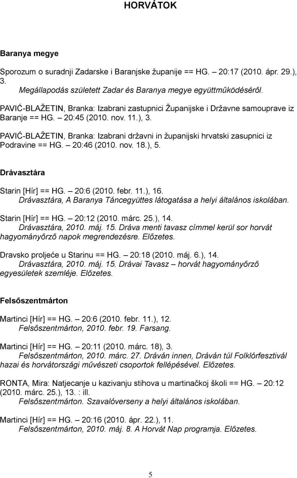 PAVIĆ-BLAŽETIN, Branka: Izabrani državni in županijski hrvatski zasupnici iz Podravine == HG. 20:46 (2010. nov. 18.), 5. Drávasztára Starin [Hír] == HG. 20:6 (2010. febr. 11.), 16.