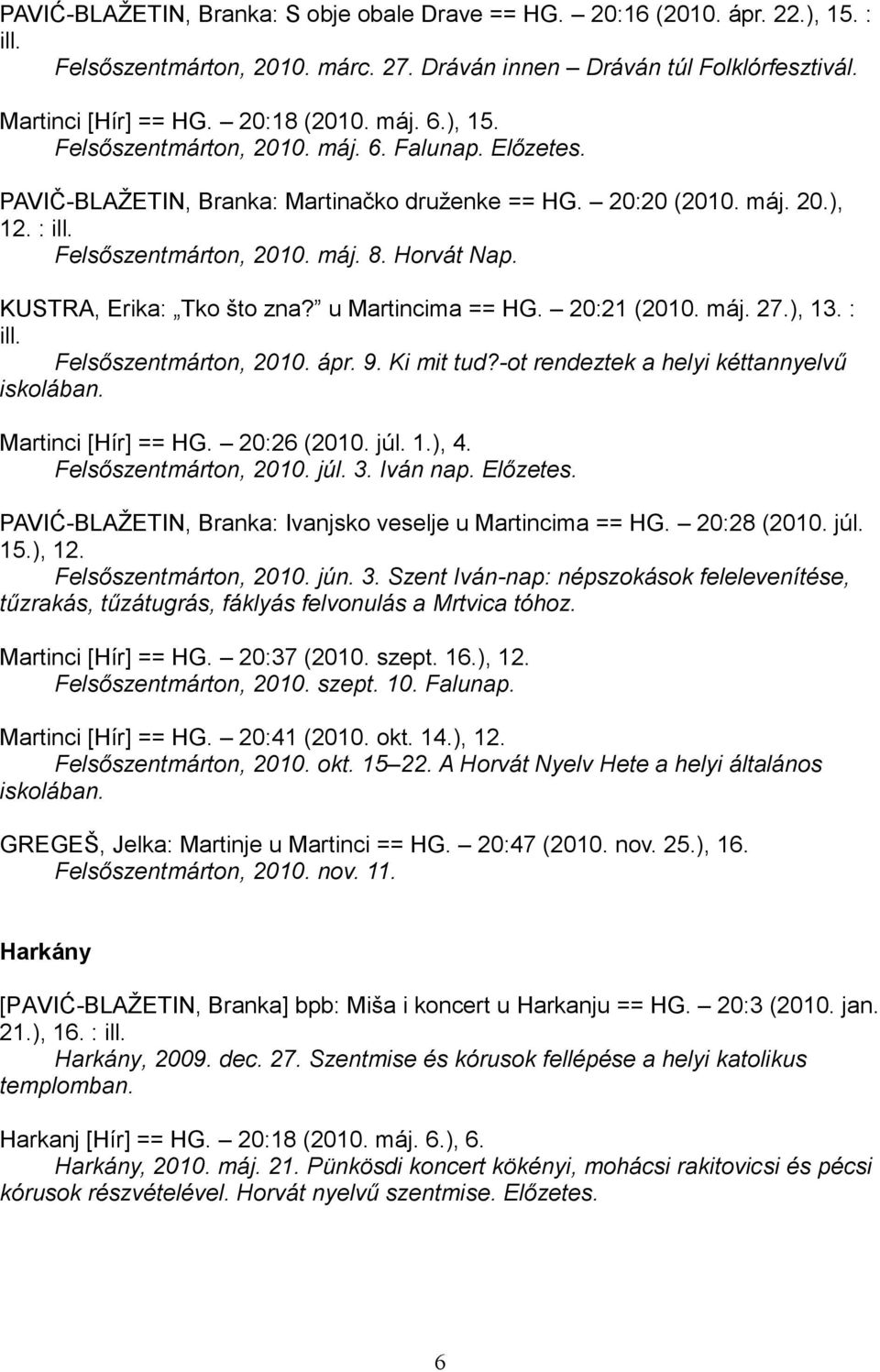 KUSTRA, Erika: Tko što zna? u Martincima == HG. 20:21 (2010. máj. 27.), 13. : ill. Felsőszentmárton, 2010. ápr. 9. Ki mit tud?-ot rendeztek a helyi kéttannyelvű iskolában. Martinci [Hír] == HG.