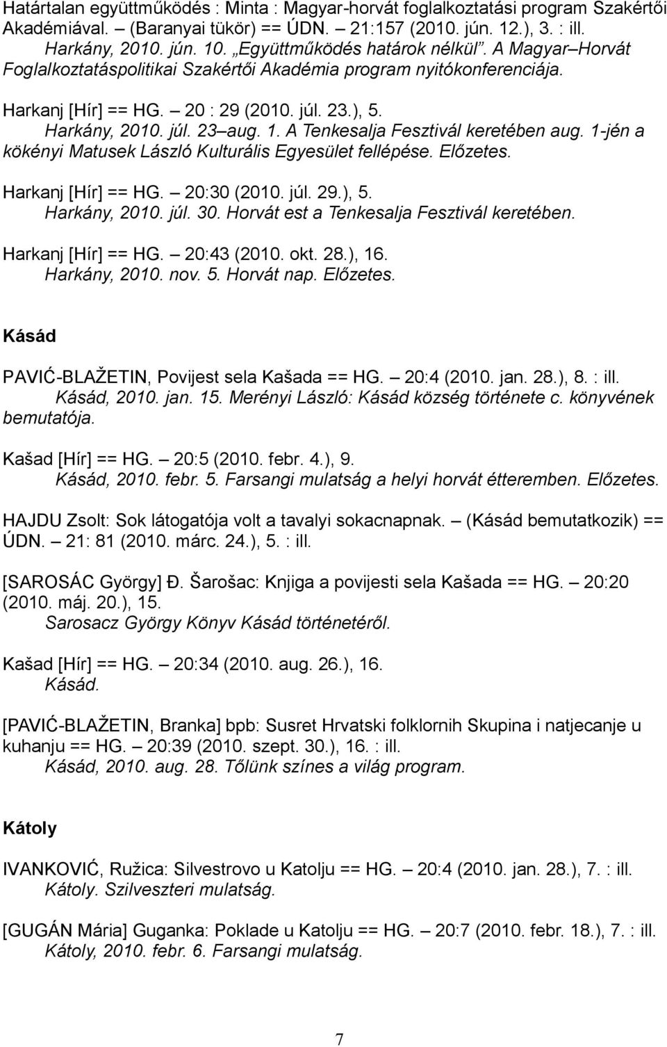 A Tenkesalja Fesztivál keretében aug. 1-jén a kökényi Matusek László Kulturális Egyesület fellépése. Előzetes. Harkanj [Hír] == HG. 20:30 (2010. júl. 29.), 5. Harkány, 2010. júl. 30.