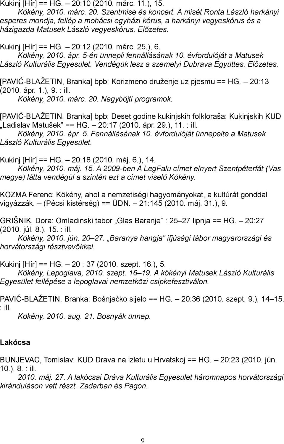 ), 6. Kökény, 2010. ápr. 5-én ünnepli fennállásának 10. évfordulóját a Matusek László Kulturális Egyesület. Vendégük lesz a szemelyi Dubrava Együttes. Előzetes.