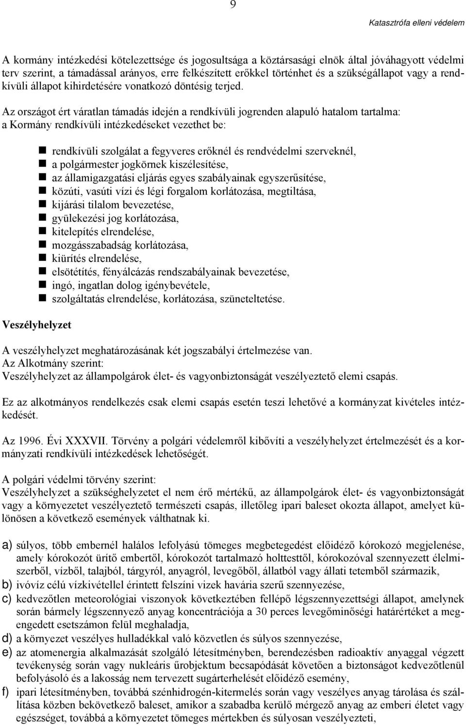 Az országot ért váratlan támadás idején a rendkívüli jogrenden alapuló hatalom tartalma: a Kormány rendkívüli intézkedéseket vezethet be: rendkívüli szolgálat a fegyveres erőknél és rendvédelmi