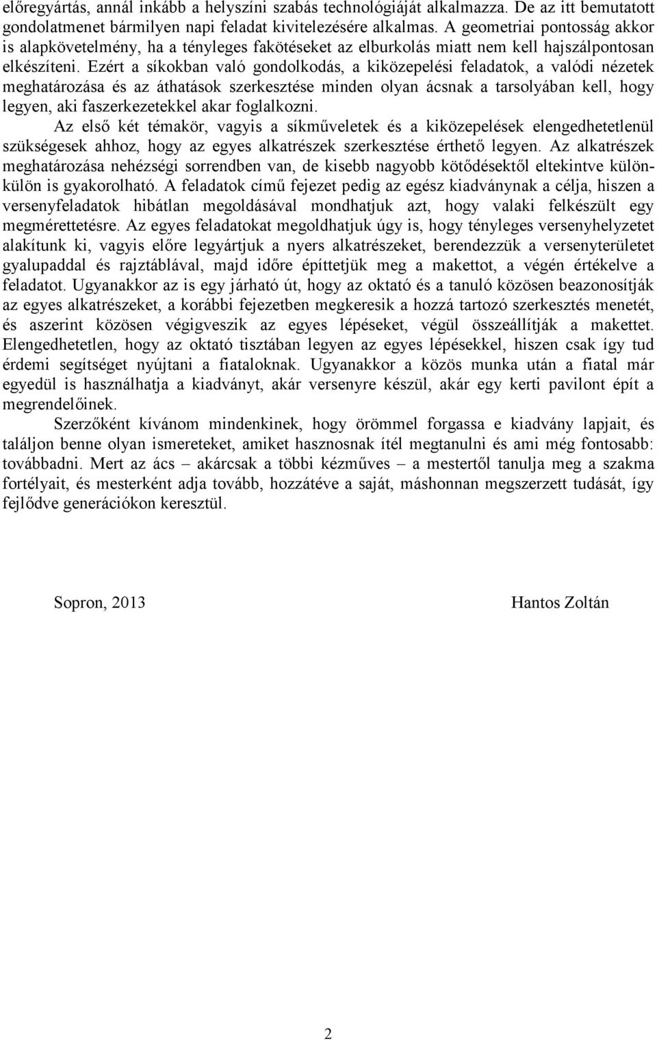 Ezért a síkokban való gondolkodás, a kiközepelési feladatok, a valódi nézetek meghatározása és az áthatások szerkesztése minden olyan ácsnak a tarsolyában kell, hogy legyen, aki faszerkezetekkel akar