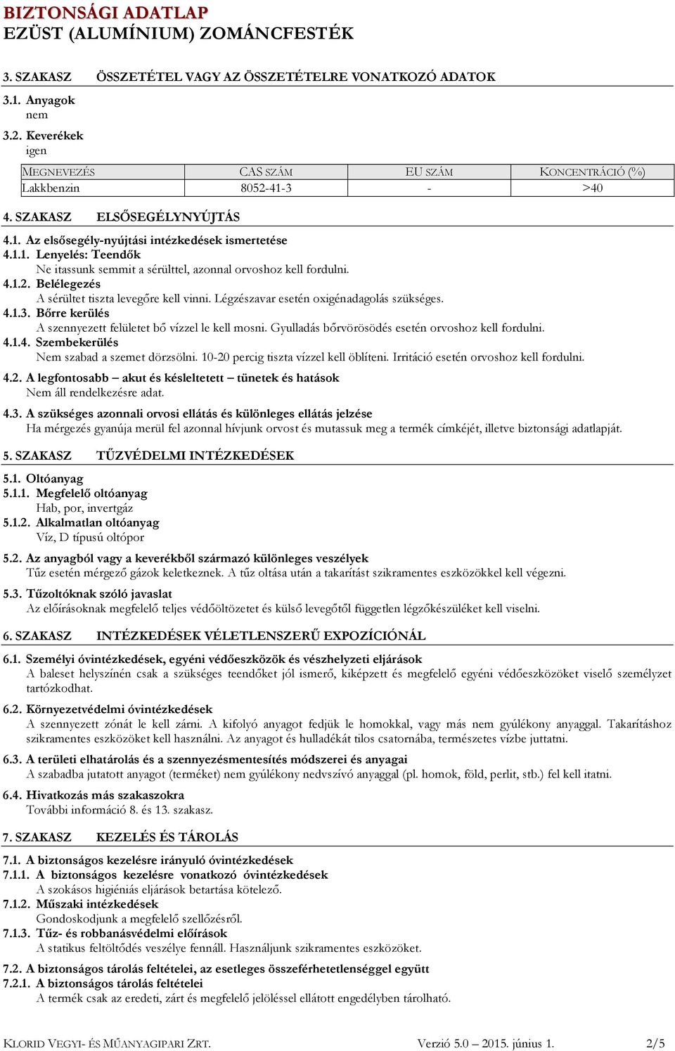 Légzészavar esetén oxigénadagolás szükséges. 4.1.3. Bőrre kerülés A szennyezett felületet bő vízzel le kell mosni. Gyulladás bőrvörösödés esetén orvoshoz kell fordulni. 4.1.4. Szembekerülés Nem szabad a szemet dörzsölni.