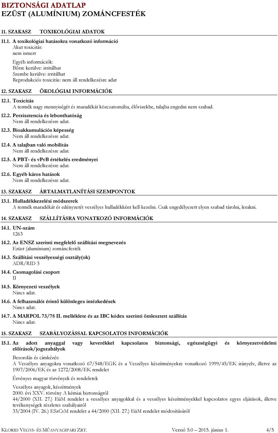 Bioakkumulációs képesség 12.4. A talajban való mobilitás 12.5. A PBT- és vpvb értékelés eredményei 12.6. Egyéb káros hatások 13. SZAKASZ ÁRTALMATLANÍTÁSI SZEMPONTOK 13.1. Hulladékkezelési módszerek A termék maradékát és edényzetét veszélyes hulladékként kell kezelni.