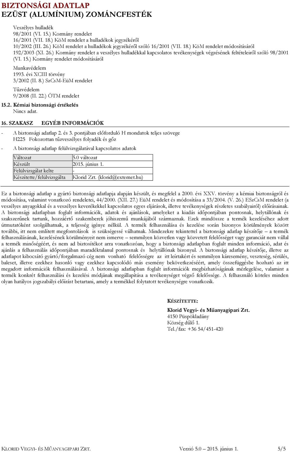 8.) SzCsM-EüM rendelet Tűzvédelem 9/2008 (II. 22.) ÖTM rendelet 15.2. Kémiai biztonsági értékelés 16. SZAKASZ EGYÉB INFORMÁCIÓK - A biztonsági adatlap 2. és 3.